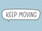 Keep moving inscription. Handwritten lettering banner. Black vector text in speech bubble. Simple outline marker style