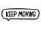 Keep moving inscription. Handwritten lettering banner. Black vector text in speech bubble. Simple outline style