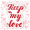 Keep my love. Hand calligraphy. Card Valentines Day.