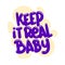 keep it real baby quote text typography design graphic vector illustration