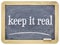 Keep it real - slate blackboard with chalk