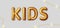 Kids. Vector inscription gold letters on a gray background