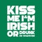 Kiss me I am Irish or drunk or whatever t-shirt lettering