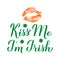 Kiss me I m Irish calligraphy hand lettering with lips print. Funny St. Patricks day quote with lipstick kiss. Vector template for