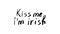 Kiss me i`m Irish quote with lettering. calligraphy quote isolated on white background