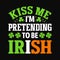 Kiss me I\\\'m pretending to be Irish