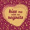 \'kiss me with no regrets\' typography. Valentine\'s day love card. Vector Illustration.