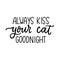 Always kiss your cat goodnight lettering quote isolated on white background