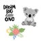 Koala, flowers, inscription - dream big little one