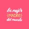 La Mejor Madre Del Mundo hand lettering. Translation from Spanish The Best Mother In The World. Mothers Day calligraphy.