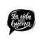 La Vida Es Buena translated from Spanish Life Is Good handwritten phrase in speech bubble. Vector inspirational quote.