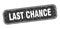 last chance stamp. last chance square grungy isolated sign.