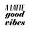 a latte good vibes black letter quote