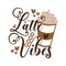 A latte good vibes - calligarphy with coffee cup.