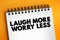 Laugh More Worry Less text on notepad, concept background