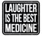 LAUGHTER IS THE BEST MEDICINE, words on black stamp sign