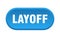 layoff button. rounded sign on white background