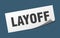 layoff sticker. layoff square isolated sign.