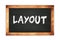 LAYOUT text written on wooden frame school blackboard