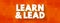 Learn and Lead - helps new managers make the transition from individual contributors to effective leaders, text concept background