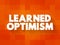 Learned Optimism - developing the ability to view the world from a positive point of view, text concept for presentations and