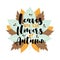 Leaves Are The Flowers Of Autumn - Autumnal saying on colorful leaves.