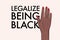 Legallize being black political slogan, black lives matter activist  hand poster,  black human power unite quote. Anti racism,