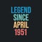 Legend since April 1951 - retro vintage birthday typography design for Tshirt