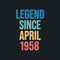 Legend since April 1958 - retro vintage birthday typography design for Tshirt