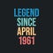 Legend since April 1961 - retro vintage birthday typography design for Tshirt