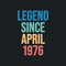 Legend since April 1976 - retro vintage birthday typography design for Tshirt