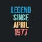 Legend since April 1977 - retro vintage birthday typography design for Tshirt