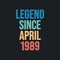 Legend since April 1989 - retro vintage birthday typography design for Tshirt