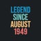 Legend since August 1949 - retro vintage birthday typography design for Tshirt