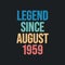 Legend since August 1959 - retro vintage birthday typography design for Tshirt