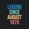 Legend since August 1970 - retro vintage birthday typography design for Tshirt