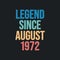 Legend since August 1972 - retro vintage birthday typography design for Tshirt