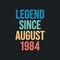 Legend since August 1984 - retro vintage birthday typography design for Tshirt