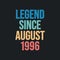 Legend since August 1996 - retro vintage birthday typography design for Tshirt