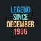 Legend since December 1936 - retro vintage birthday typography design for Tshirt
