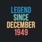 Legend since December 1949 - retro vintage birthday typography design for Tshirt