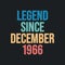 Legend since December 1966 - retro vintage birthday typography design for Tshirt