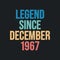 Legend since December 1967 - retro vintage birthday typography design for Tshirt