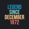 Legend since December 1972 - retro vintage birthday typography design for Tshirt