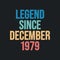 Legend since December 1979 - retro vintage birthday typography design for Tshirt