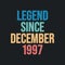 Legend since December 1997 - retro vintage birthday typography design for Tshirt