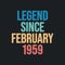 Legend since February 1959 - retro vintage birthday typography design for Tshirt
