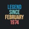 Legend since February 1974 - retro vintage birthday typography design for Tshirt