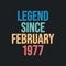 Legend since February 1977 - retro vintage birthday typography design for Tshirt