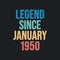 Legend since January 1950 - retro vintage birthday typography design for Tshirt